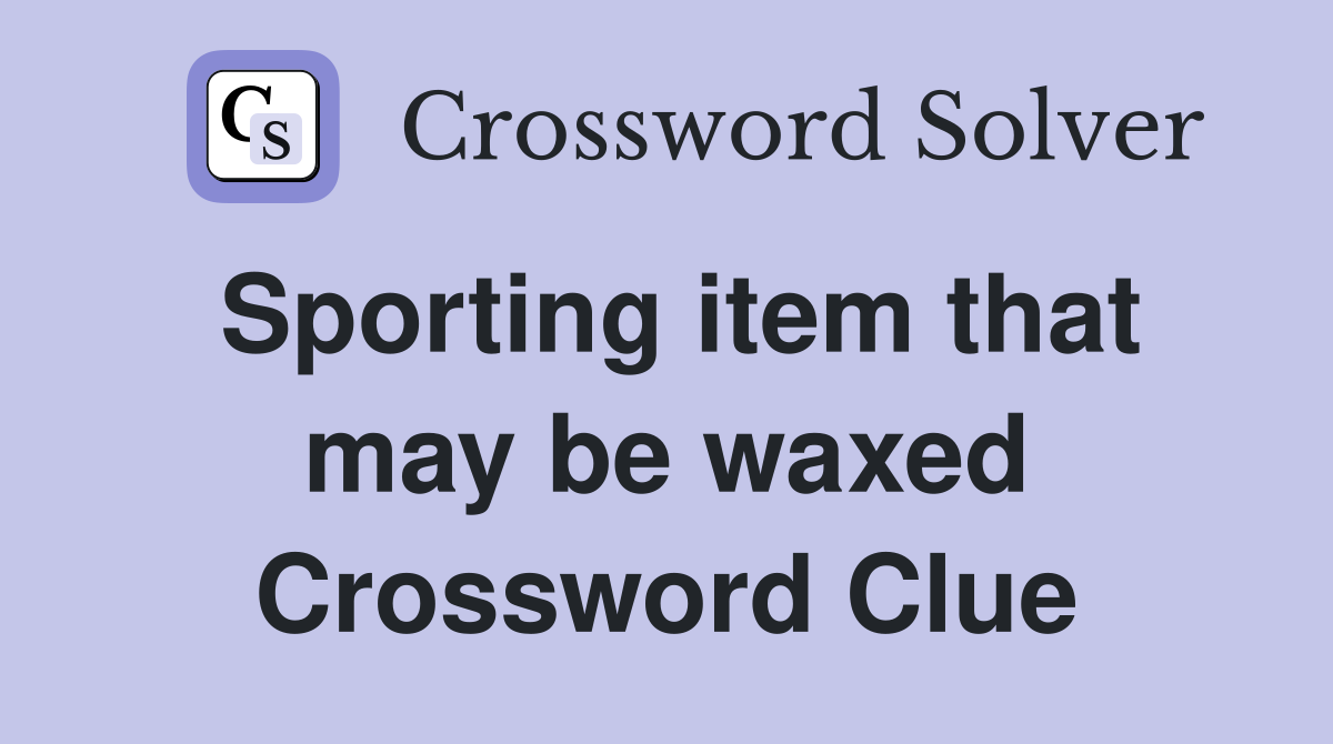 Sporting item that may be waxed Crossword Clue