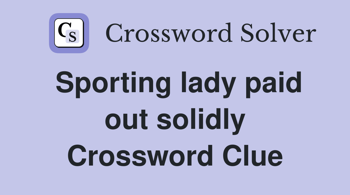 Sporting lady paid out solidly Crossword Clue
