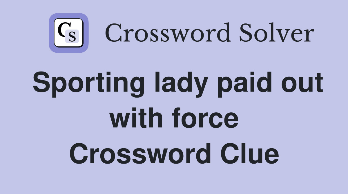 Sporting lady paid out with force Crossword Clue