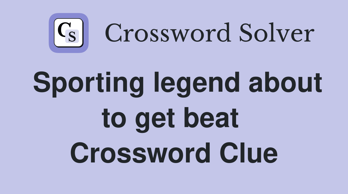 Sporting legend about to get beat  Crossword Clue