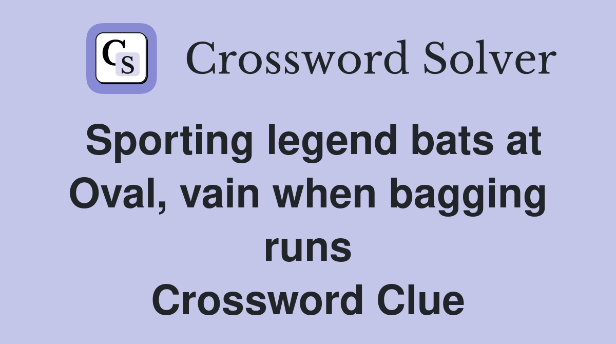 Sporting legend bats at Oval, vain when bagging runs Crossword Clue