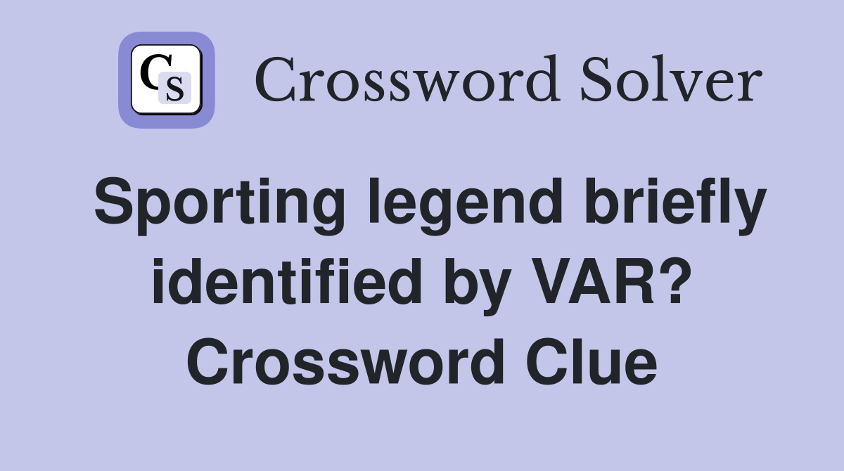 Sporting legend briefly identified by VAR? Crossword Clue