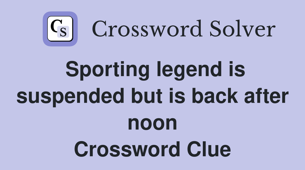 Sporting legend is suspended but is back after noon Crossword Clue