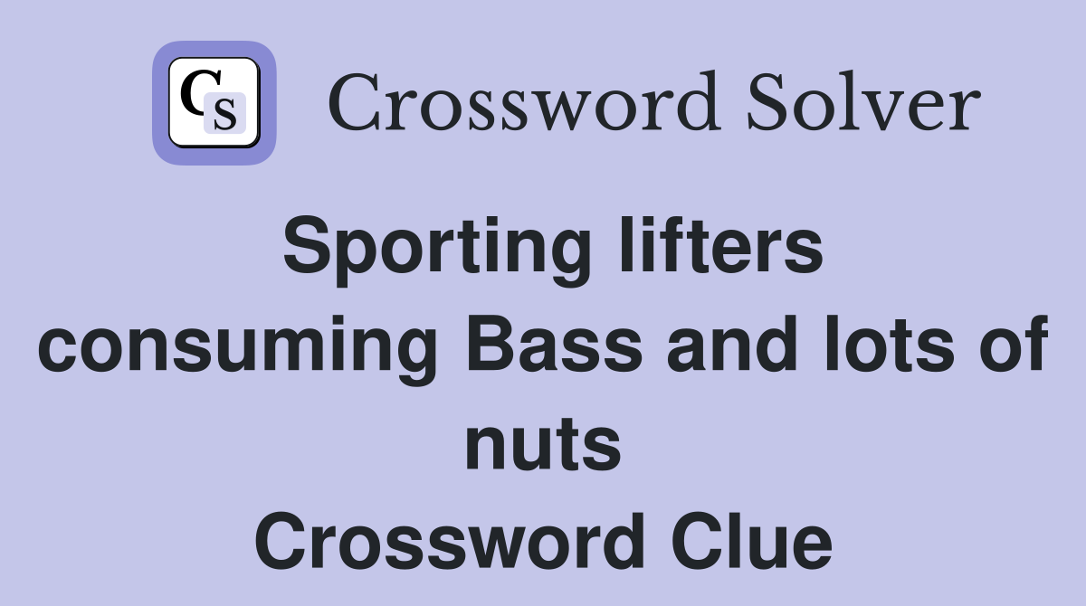 Sporting lifters consuming Bass and lots of nuts Crossword Clue