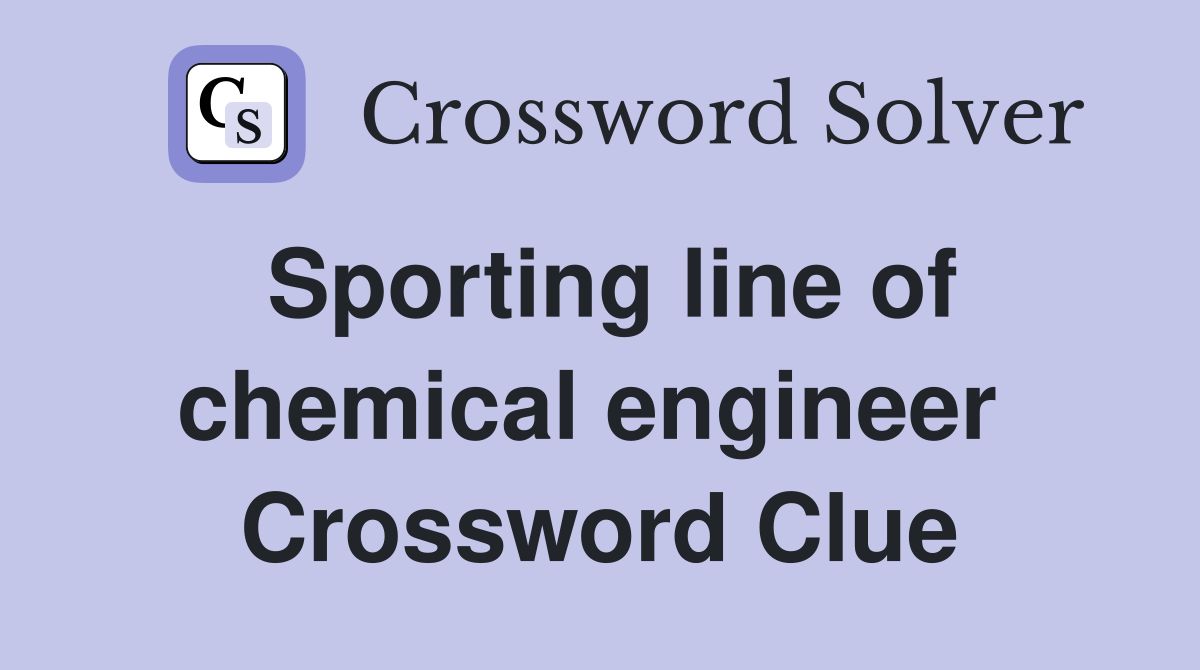Sporting line of chemical engineer  Crossword Clue