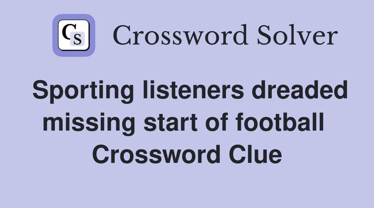 Sporting listeners dreaded missing start of football  Crossword Clue