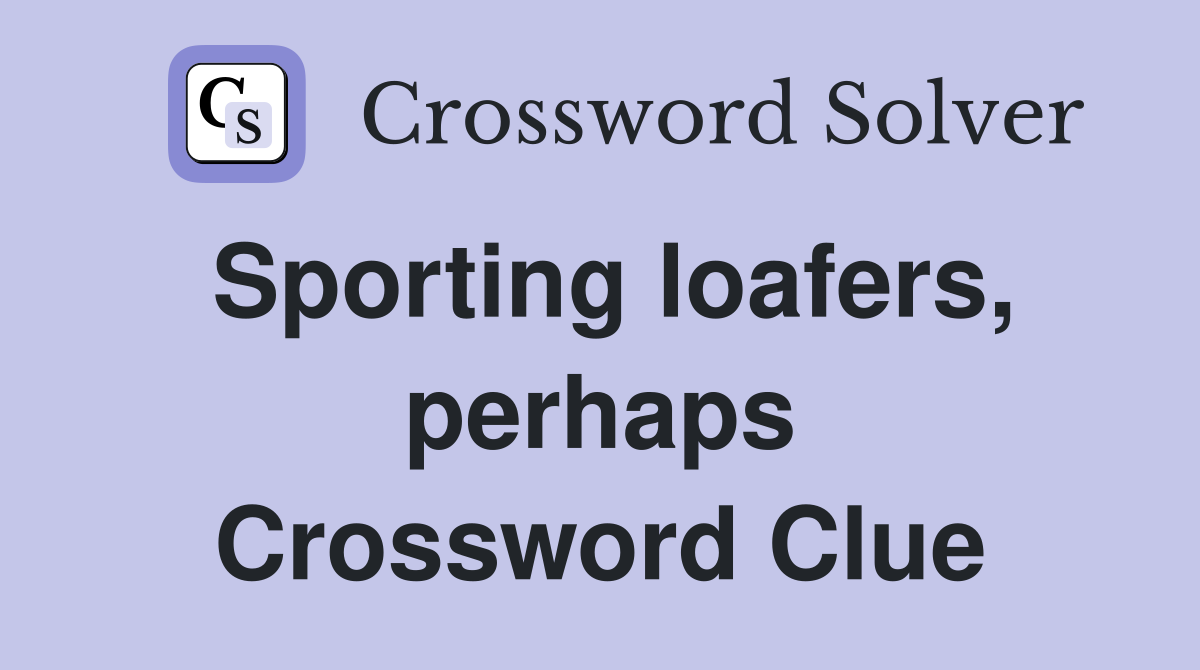 Sporting loafers, perhaps Crossword Clue