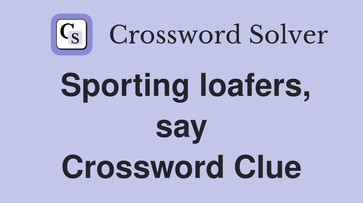 Sporting loafers, say Crossword Clue