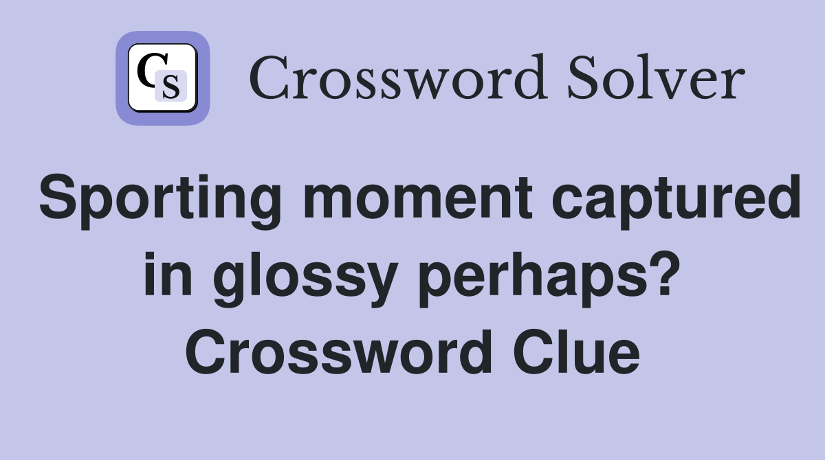 Sporting moment captured in glossy perhaps? Crossword Clue