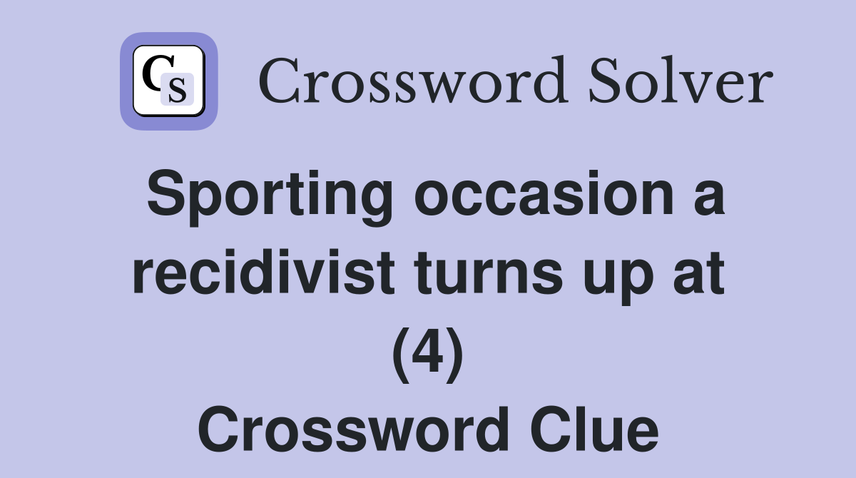 Sporting occasion a recidivist turns up at (4) Crossword Clue