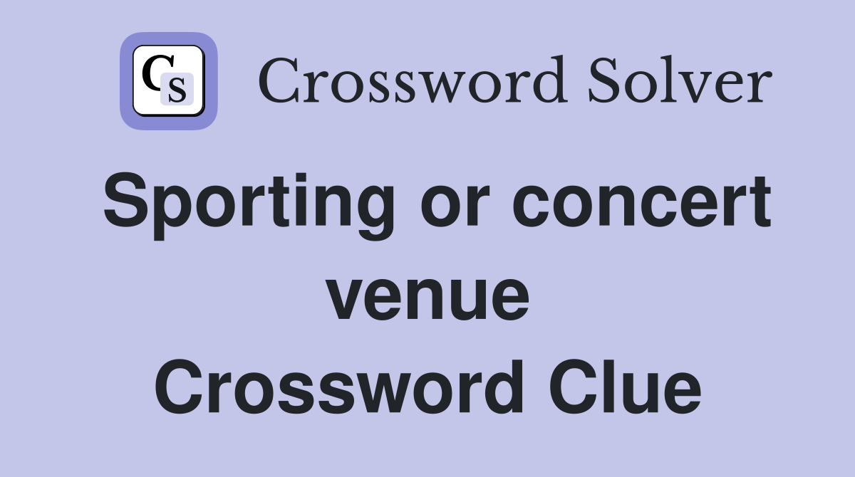Sporting or concert venue Crossword Clue