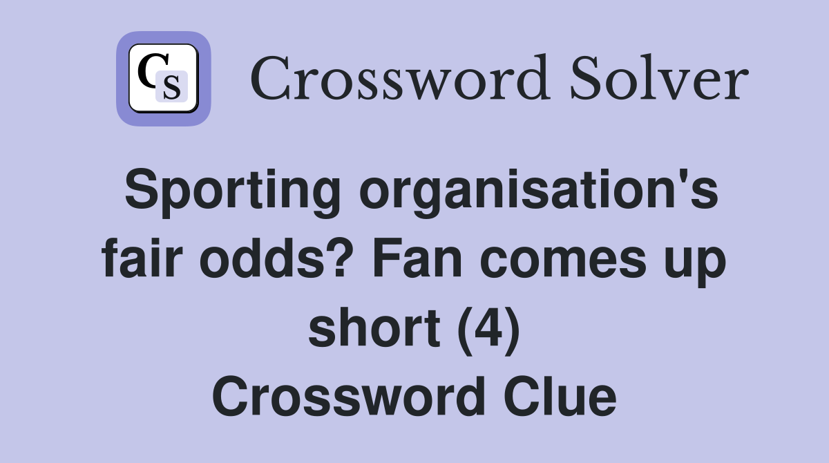 Sporting organisation's fair odds? Fan comes up short (4) Crossword Clue