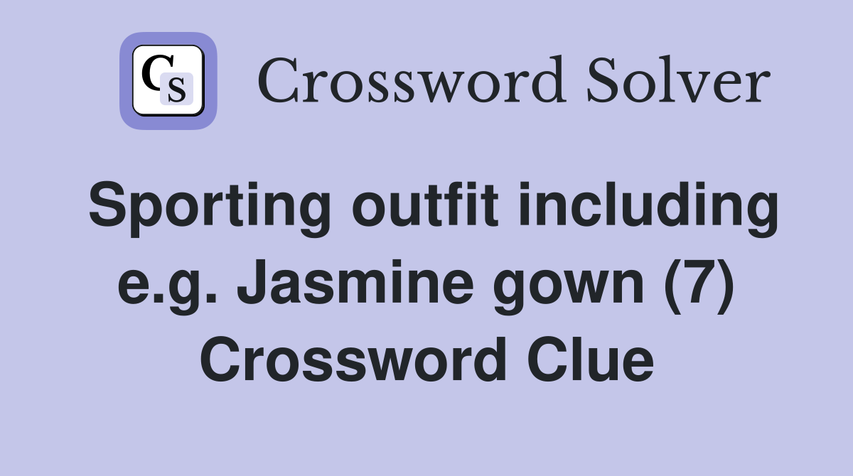 Sporting outfit including e.g. Jasmine gown (7) Crossword Clue