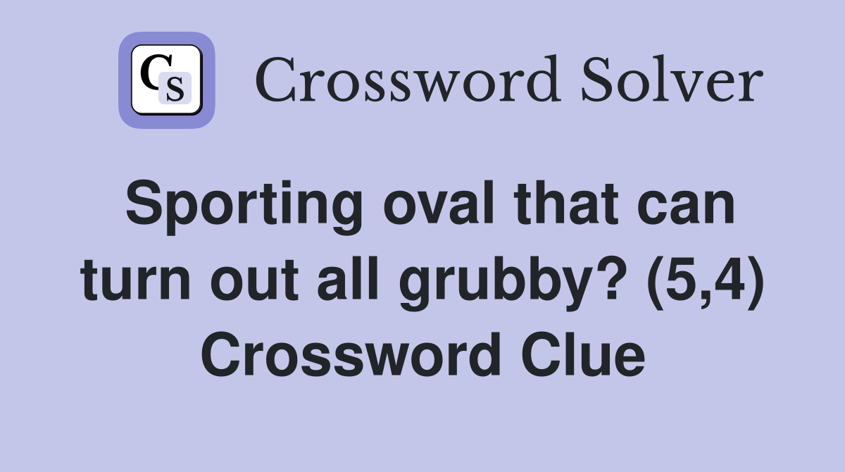 Sporting oval that can turn out all grubby? (5,4) Crossword Clue