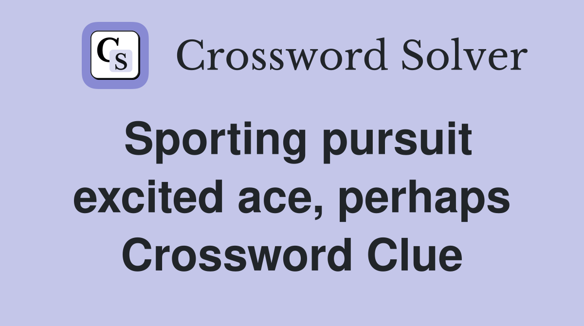 Sporting pursuit excited ace, perhaps Crossword Clue