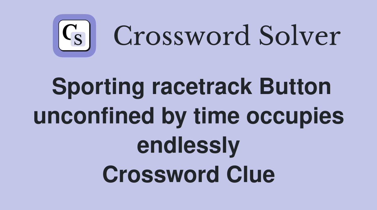 Sporting racetrack Button unconfined by time occupies endlessly Crossword Clue