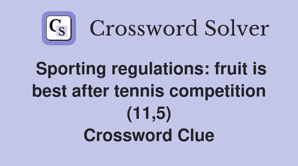 Sporting regulations: fruit is best after tennis competition (11,5) Crossword Clue