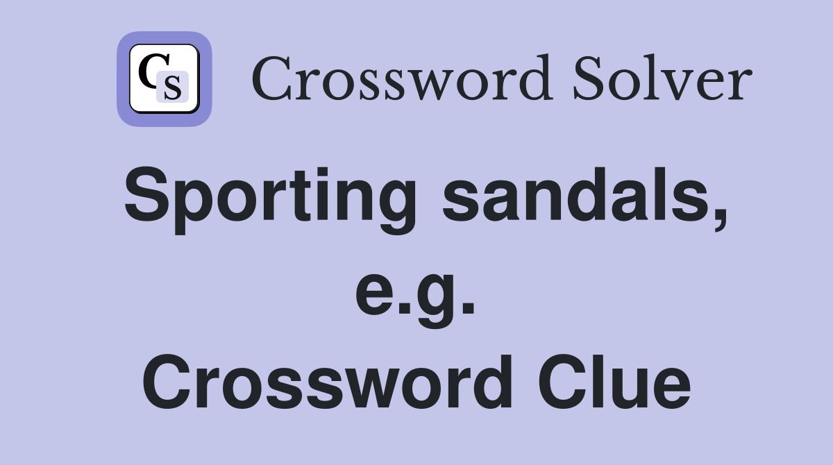 Sporting sandals, e.g. Crossword Clue
