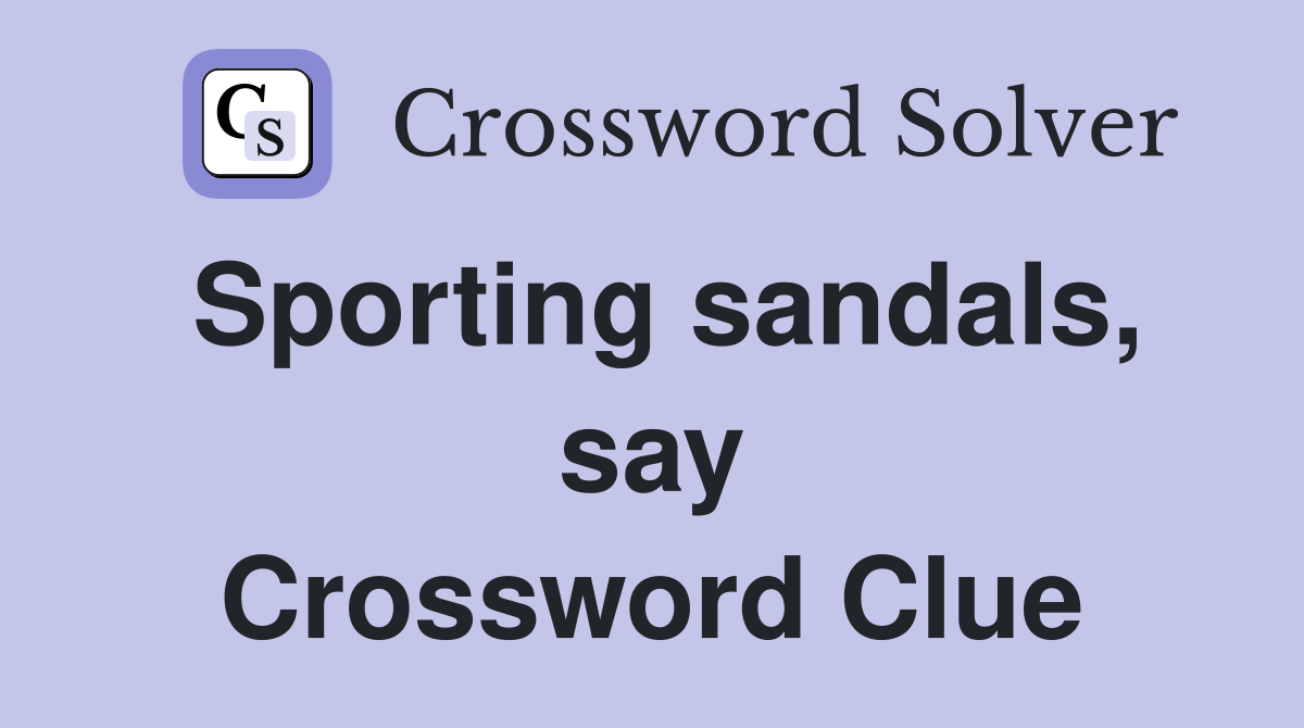 Sporting sandals, say Crossword Clue