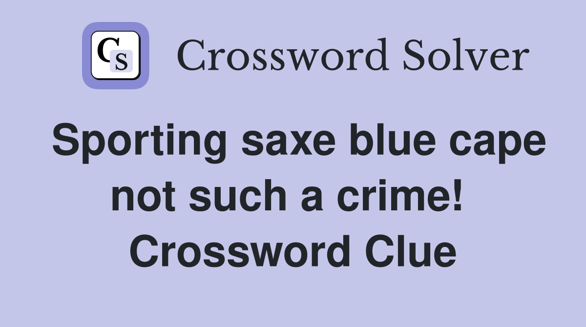 Sporting saxe blue cape not such a crime!  Crossword Clue