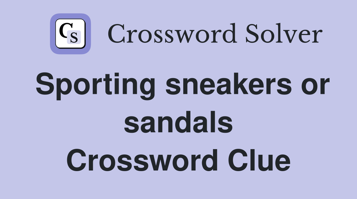 Sporting sneakers or sandals Crossword Clue