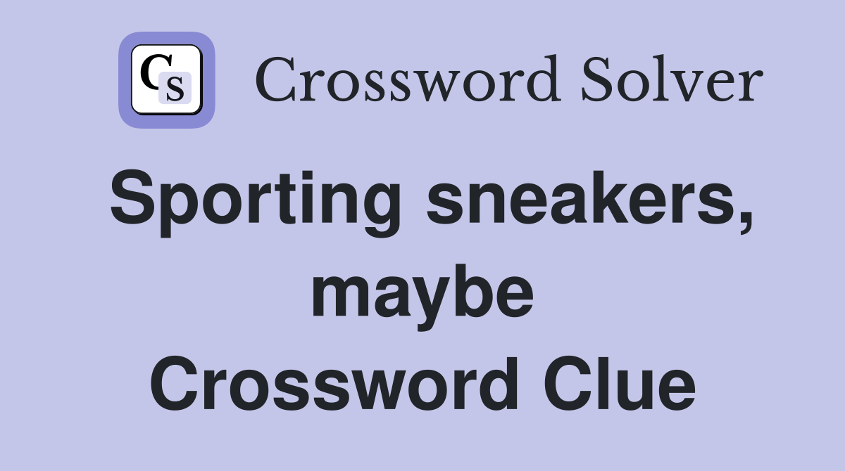Sporting sneakers, maybe Crossword Clue