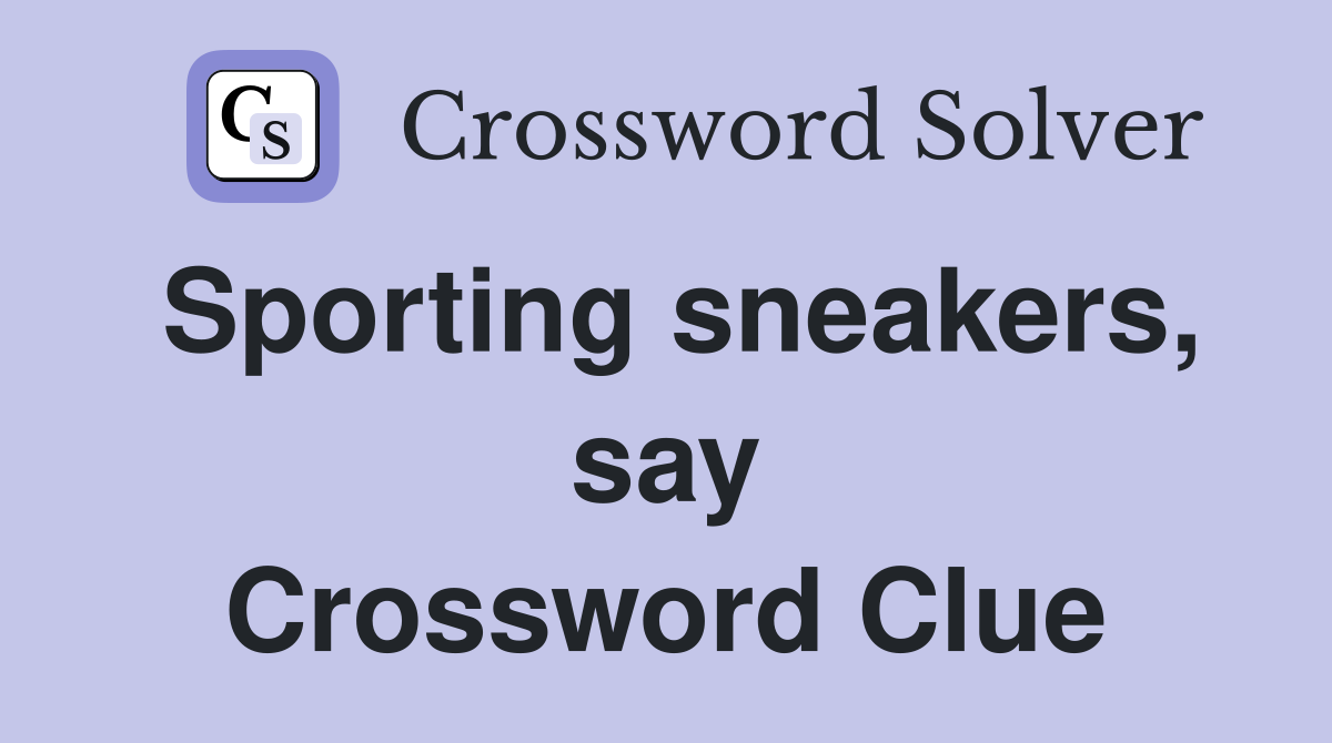 Sporting sneakers, say Crossword Clue