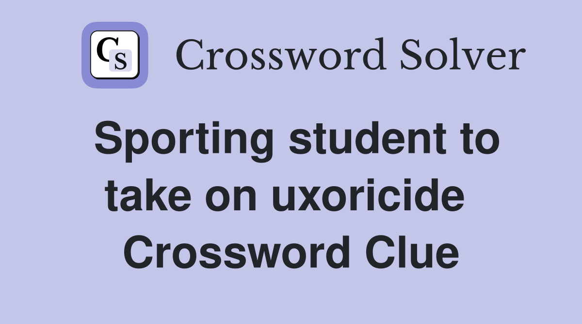 Sporting student to take on uxoricide  Crossword Clue
