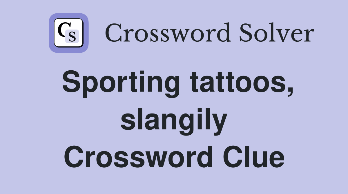 Sporting tattoos, slangily Crossword Clue
