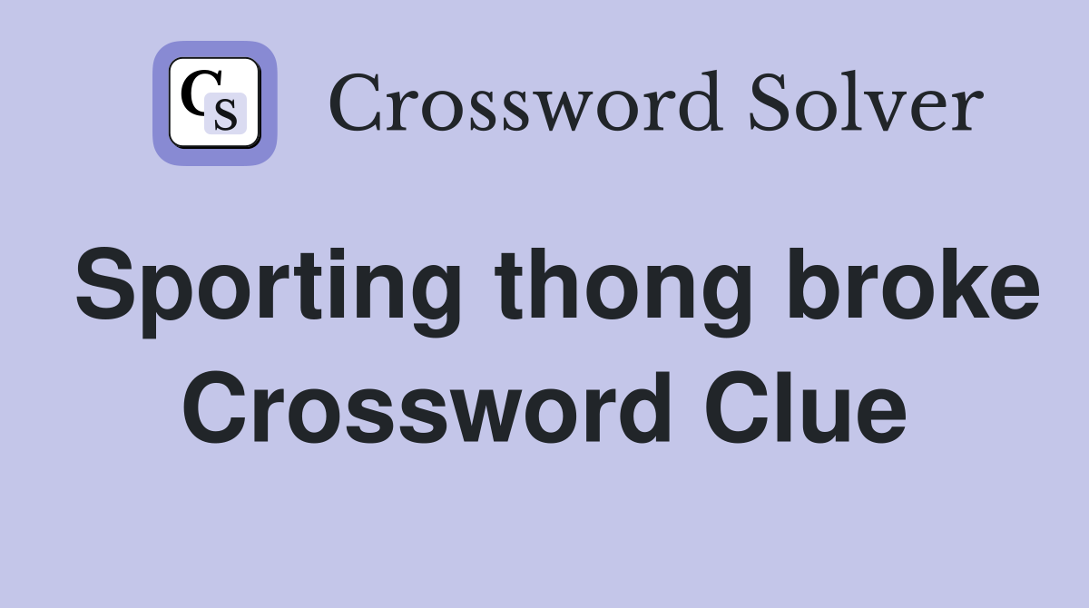 Sporting thong broke Crossword Clue