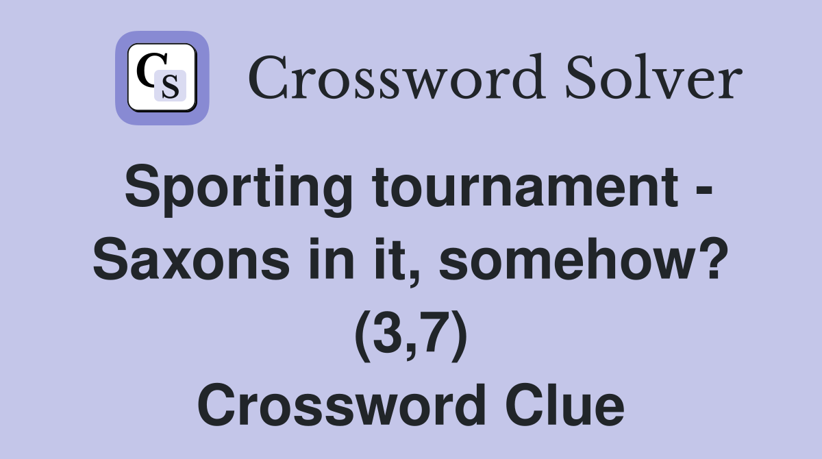 Sporting tournament - Saxons in it, somehow? (3,7) Crossword Clue