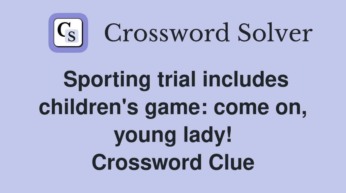 Sporting trial includes children's game: come on, young lady! Crossword Clue