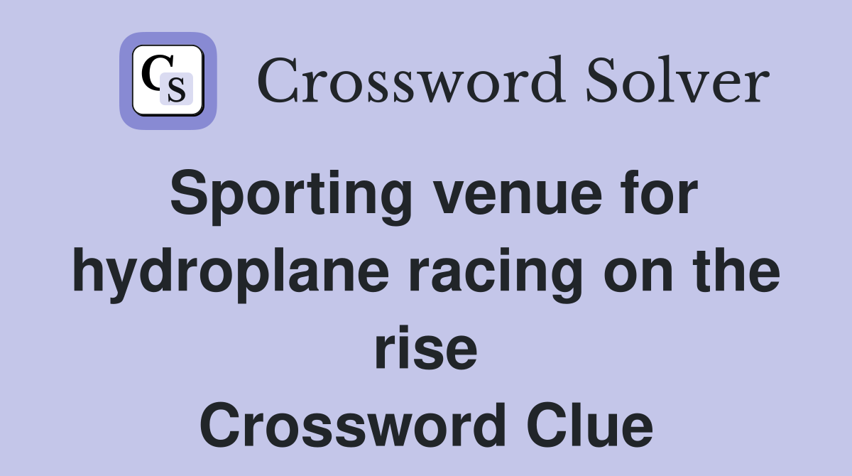 Sporting venue for hydroplane racing on the rise Crossword Clue