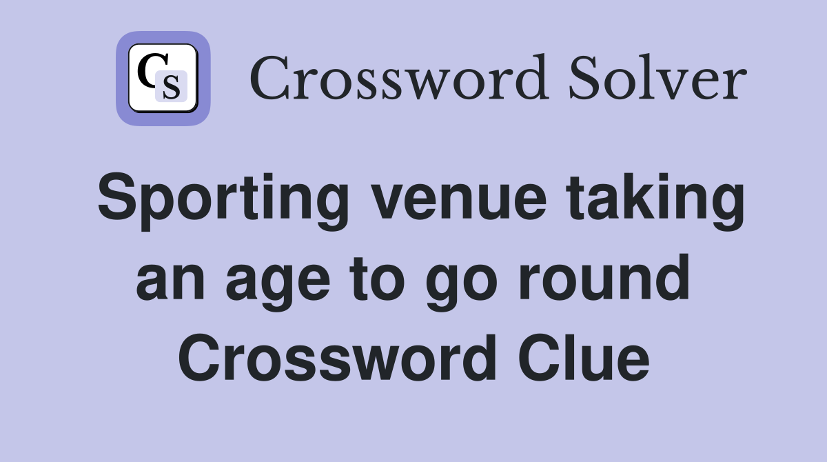 Sporting venue taking an age to go round Crossword Clue