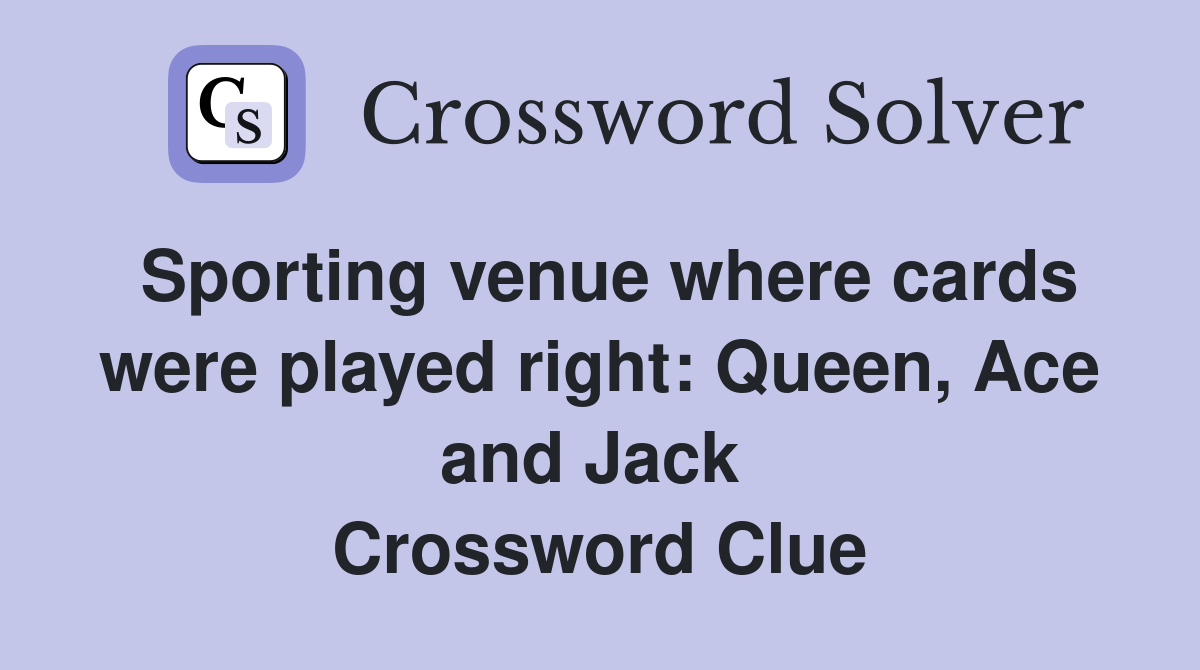 Sporting venue where cards were played right: Queen, Ace and Jack  Crossword Clue