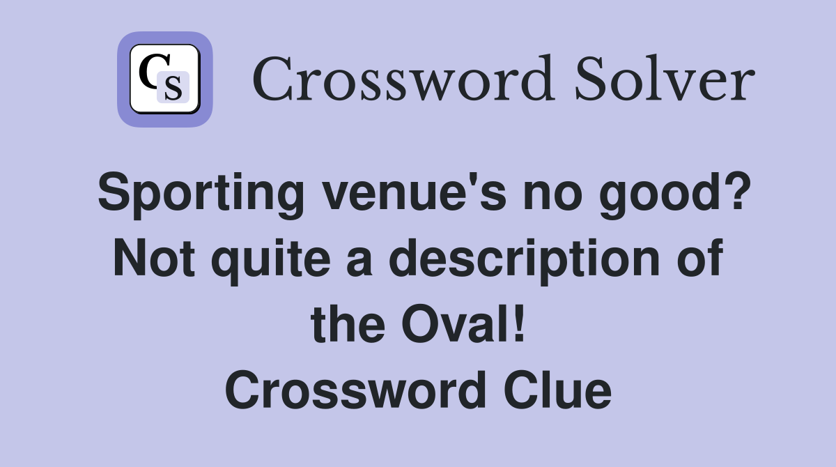 Sporting venue's no good? Not quite a description of the Oval! Crossword Clue