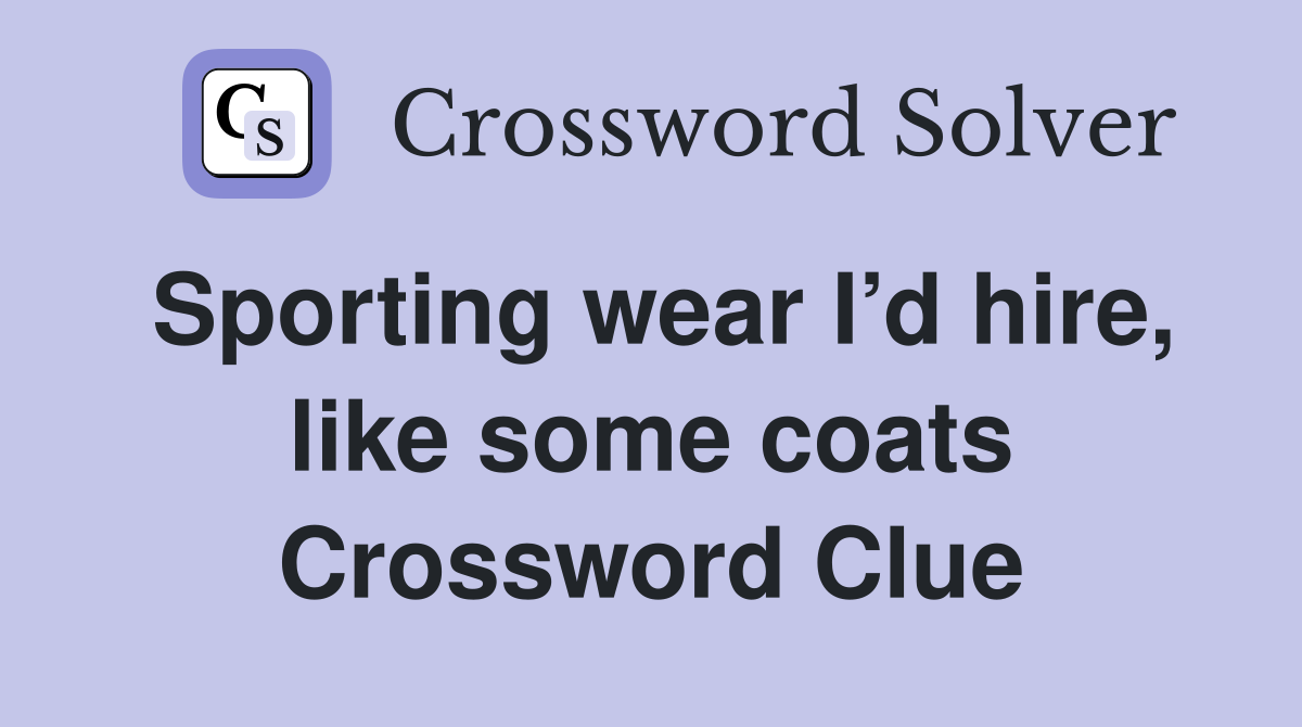 Sporting wear I’d hire, like some coats Crossword Clue