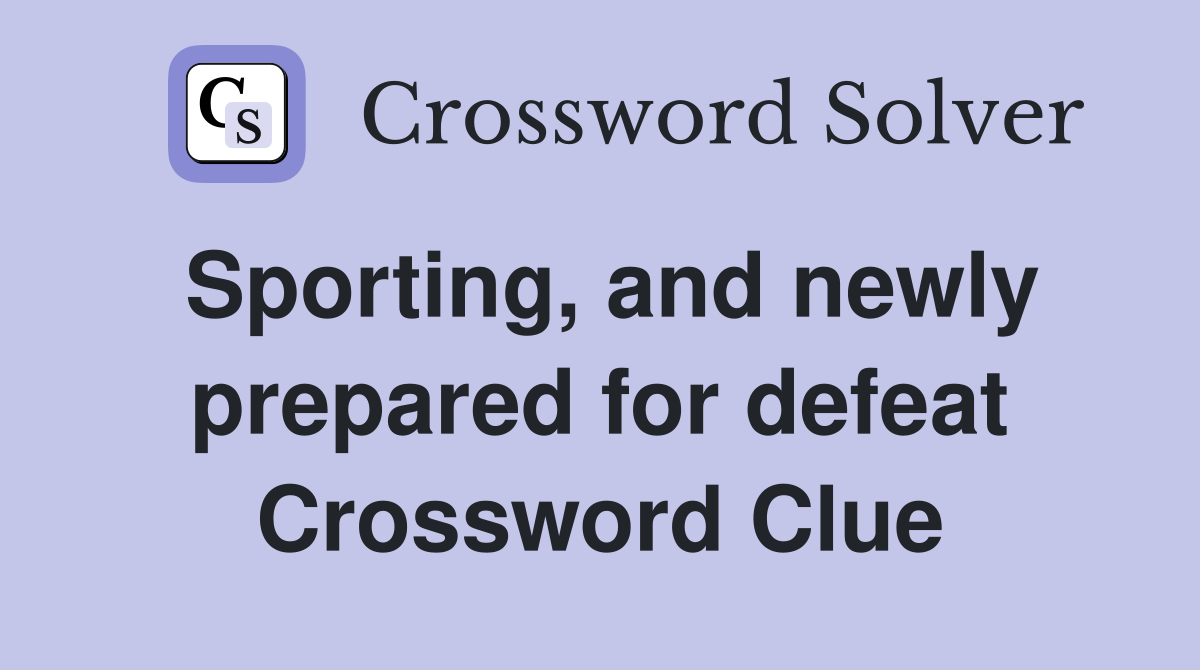 Sporting, and newly prepared for defeat Crossword Clue