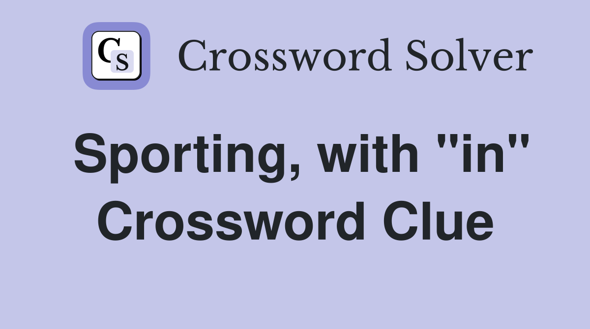 Sporting, with "in" Crossword Clue