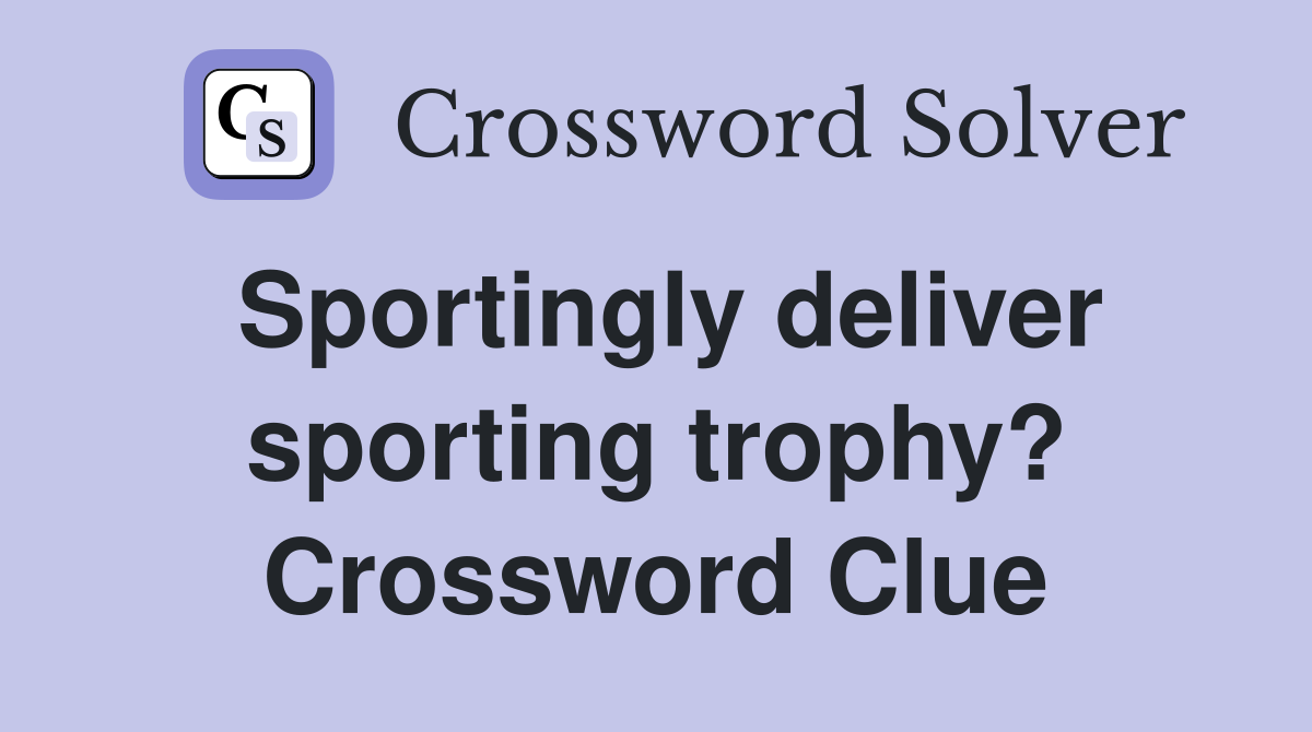 Sportingly deliver sporting trophy? Crossword Clue