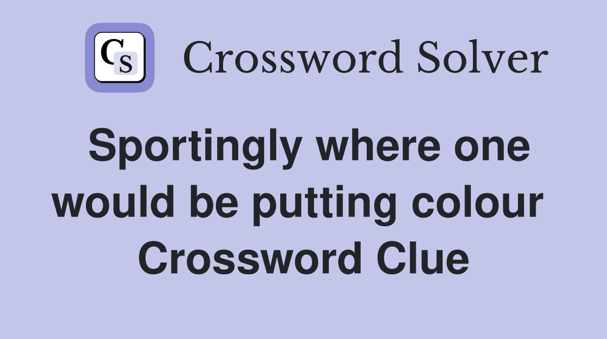 Sportingly where one would be putting colour  Crossword Clue
