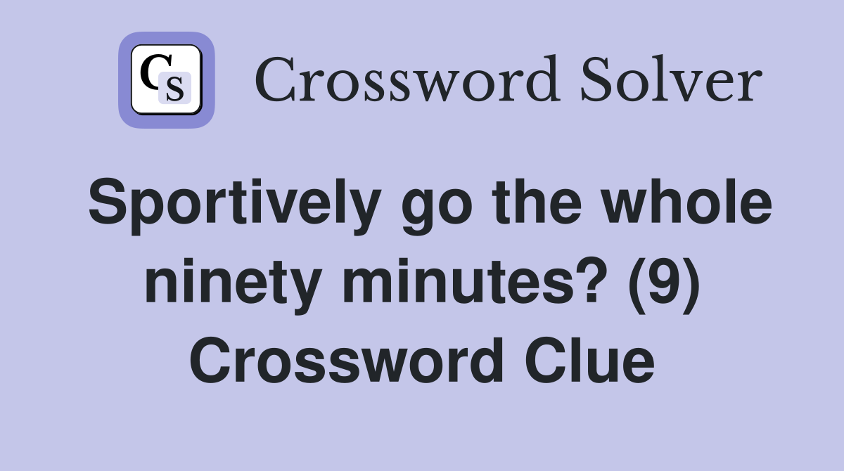 Sportively go the whole ninety minutes? (9) Crossword Clue