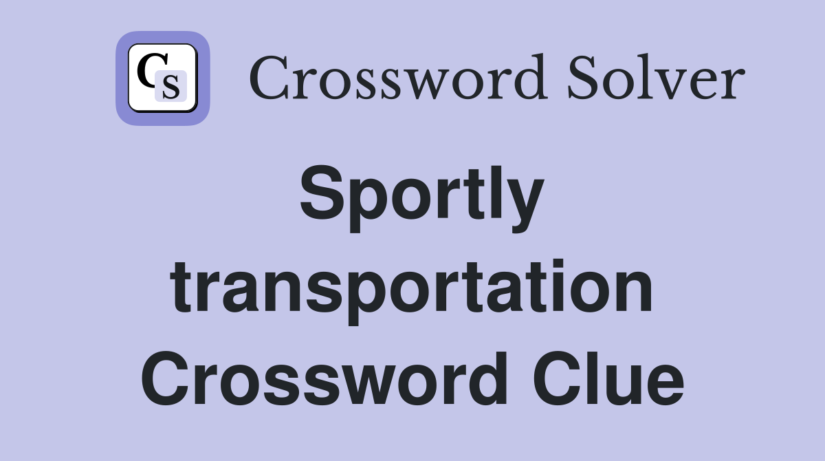 Sportly transportation Crossword Clue