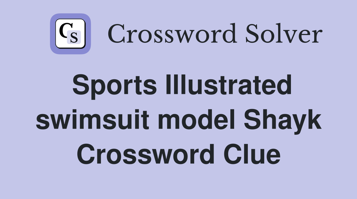 Sports Illustrated swimsuit model Shayk Crossword Clue