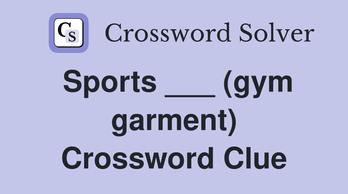 Sports ___ (gym garment) Crossword Clue