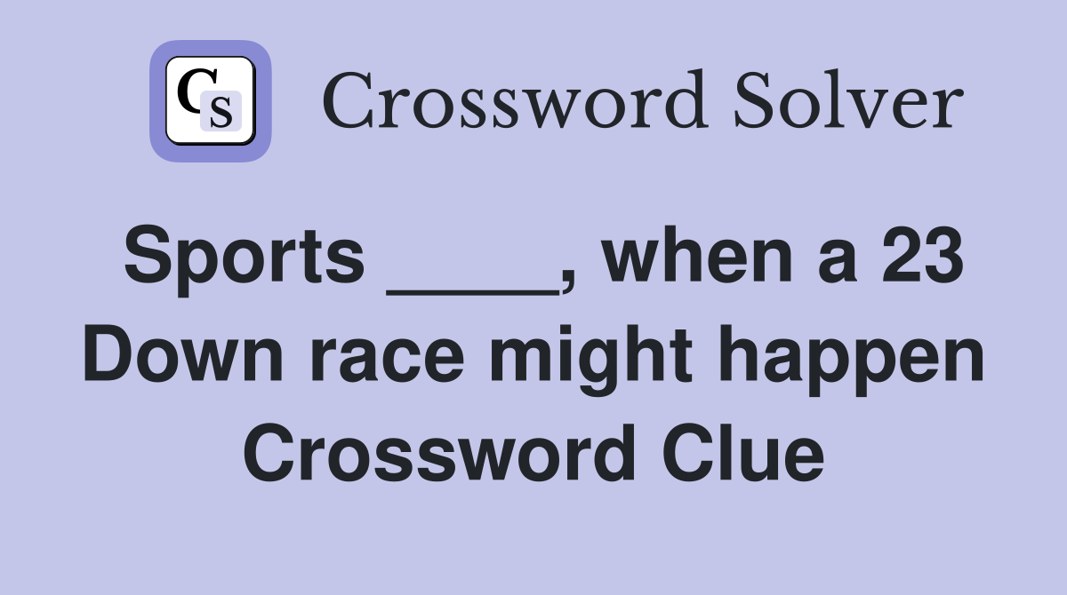 Sports ____, when a 23 Down race might happen Crossword Clue