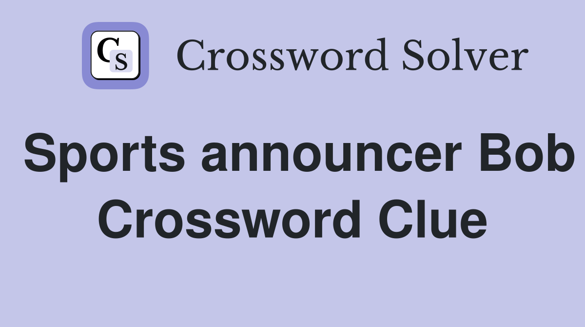 Sports announcer Bob Crossword Clue