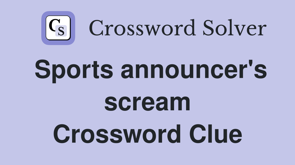 Sports announcer's scream Crossword Clue