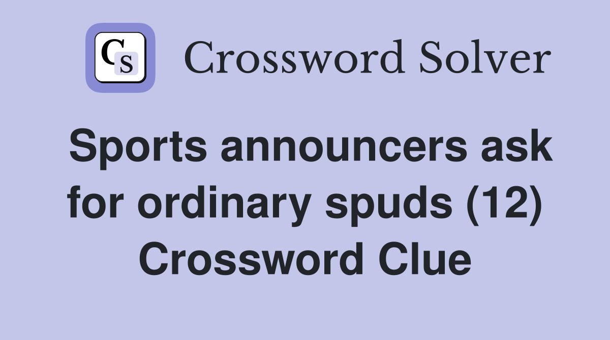 Sports announcers ask for ordinary spuds (12) Crossword Clue