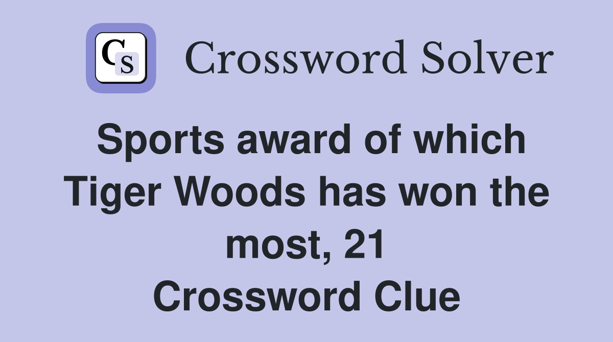 Sports award of which Tiger Woods has won the most, 21 Crossword Clue